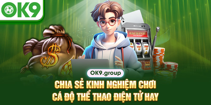 Chia sẻ kinh nghiệm chơi cá độ thể thao điện tử hay