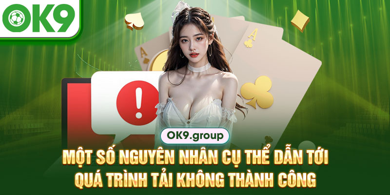 Một số nguyên nhân cụ thể dẫn tới quá trình tải không thành công