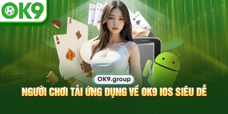 Người chơi tải ứng dụng về OK9 iOS siêu dễ