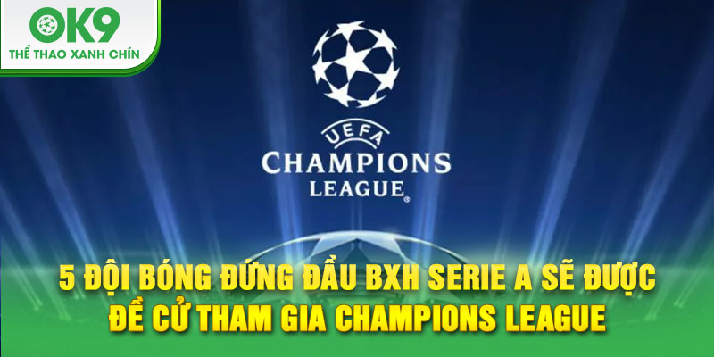 5 đội bóng đứng đầu BXH Serie A sẽ được đề cử tham gia Champions League