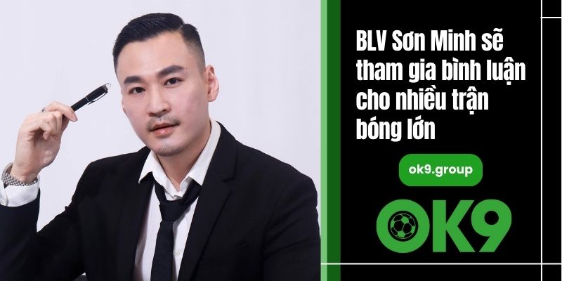 BLV Sơn Minh sẽ tham gia bình luận cho nhiều trận bóng lớn