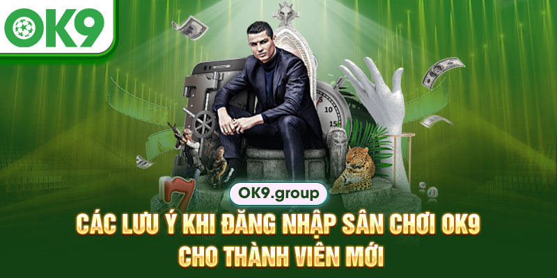 Các lưu ý khi đăng nhập sân chơi OK9 cho thành viên mới