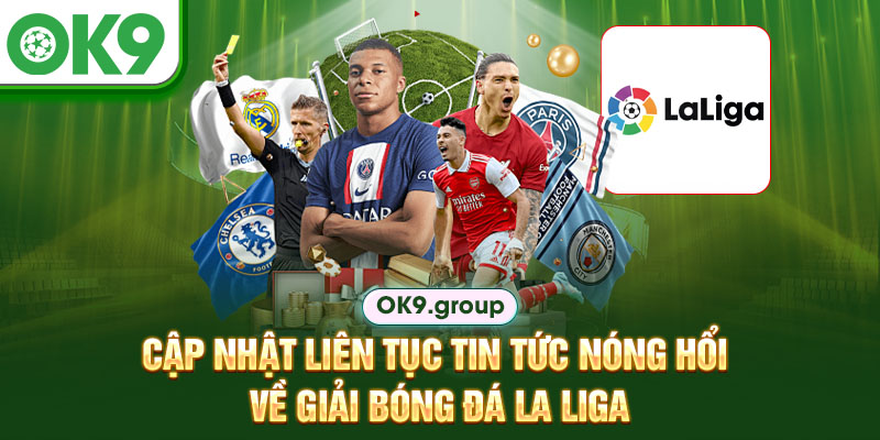 Cập nhật liên tục tin tức nóng hổi về Giải bóng đá La Liga