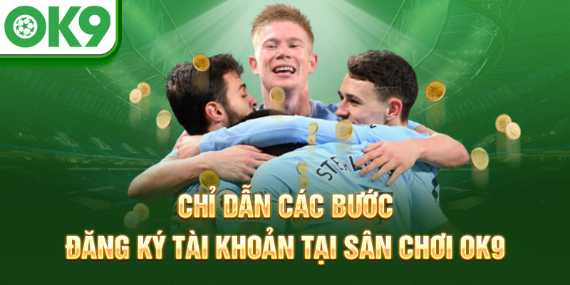 Chỉ dẫn các bước đăng ký tài khoản tại sân chơi OK9