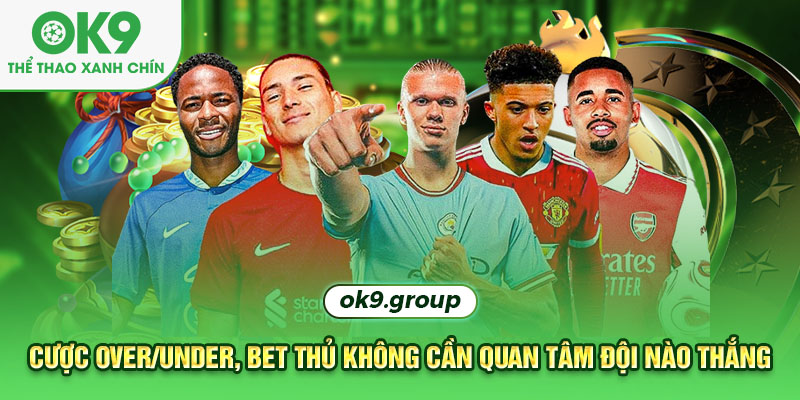 Cược Over/Under, bet thủ không cần quan tâm đội nào thắng