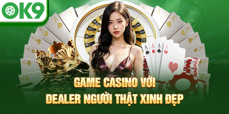 Game casino với dealer người thật xinh đẹp