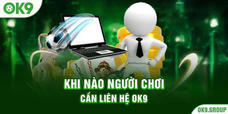 Khi nào người chơi cần liên hệ OK9
