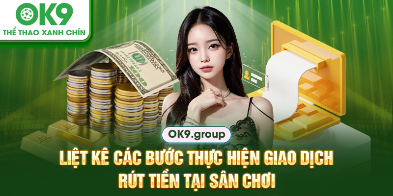 Liệt kê các bước thực hiện giao dịch rút tiền tại sân chơi