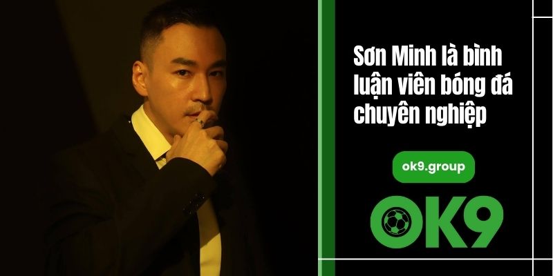 Sơn Minh là bình luận viên bóng đá chuyên nghiệp