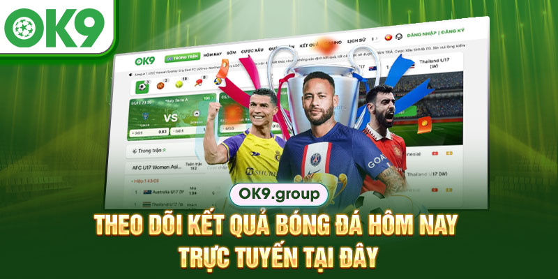Theo dõi kết quả bóng đá hôm nay trực tuyến tại đây