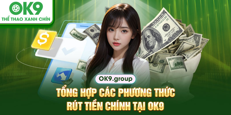 Tổng hợp các phương thức rút tiền chính tại OK9