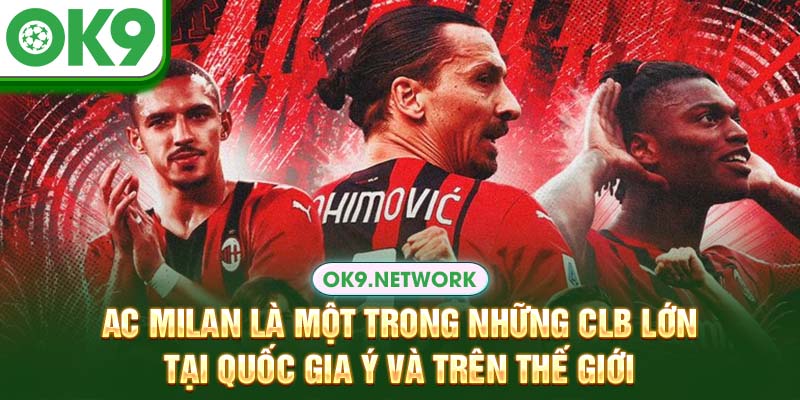 AC Milan là một trong những CLB lớn tại quốc gia Ý và trên thế giới
