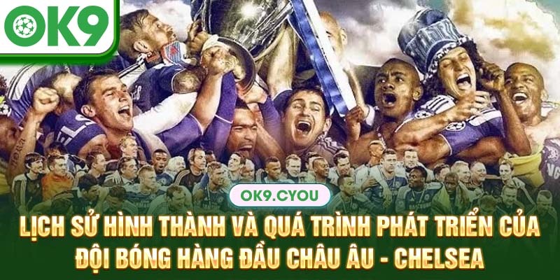 Lịch sử hình thành và quá trình phát triển của đội bóng hàng đầu châu Âu - Chelsea