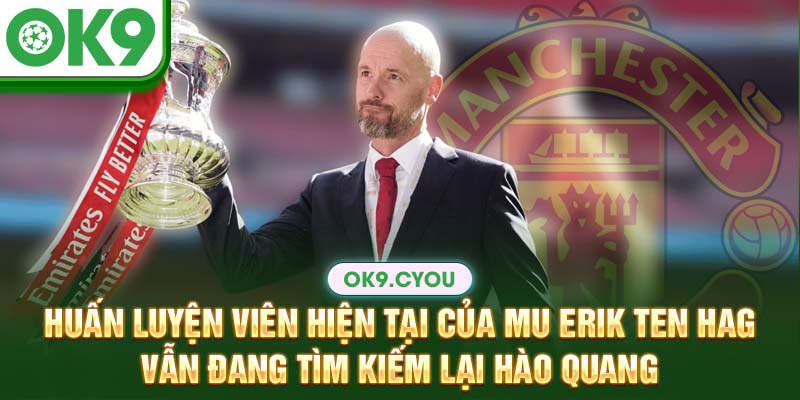 Huấn luyện viên hiện tại của Mu Erik ten Hag vẫn đang tìm kiếm lại hào quang